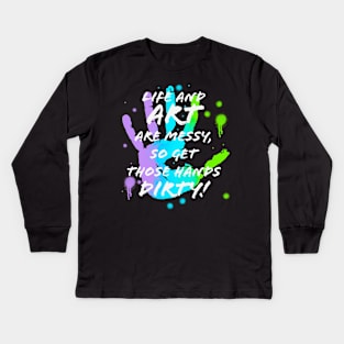 Life & Art are Messy, Get Hands Dirty Kids Long Sleeve T-Shirt